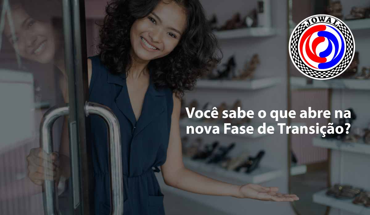 Você sabe o que abre na nova Fase de Transição?